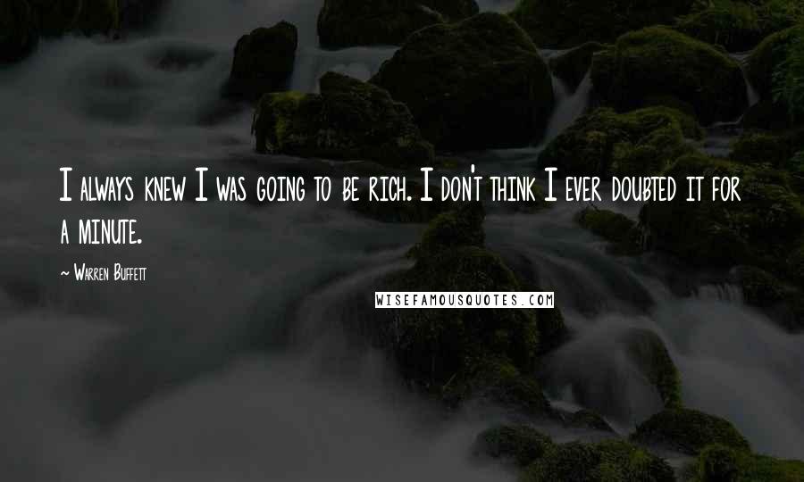 Warren Buffett Quotes: I always knew I was going to be rich. I don't think I ever doubted it for a minute.