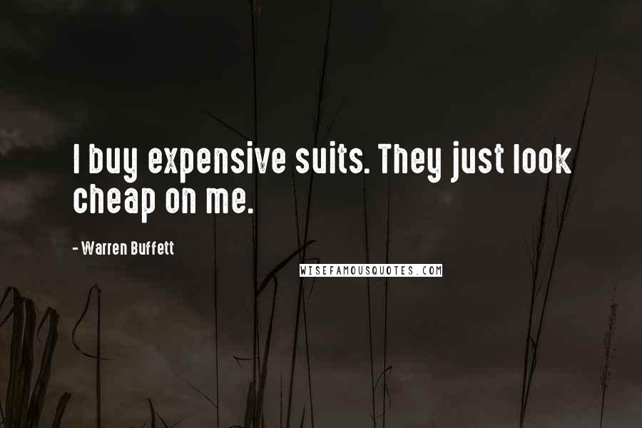 Warren Buffett Quotes: I buy expensive suits. They just look cheap on me.