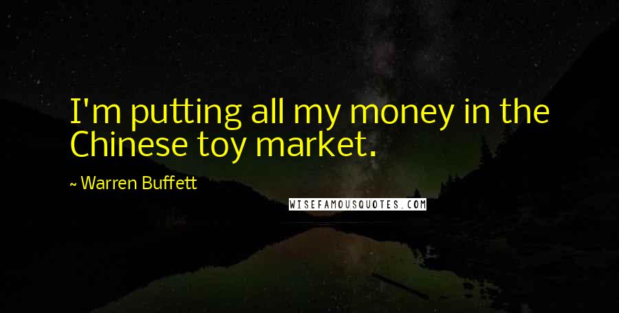 Warren Buffett Quotes: I'm putting all my money in the Chinese toy market.