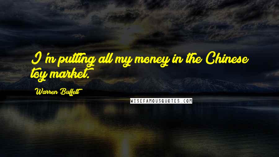 Warren Buffett Quotes: I'm putting all my money in the Chinese toy market.