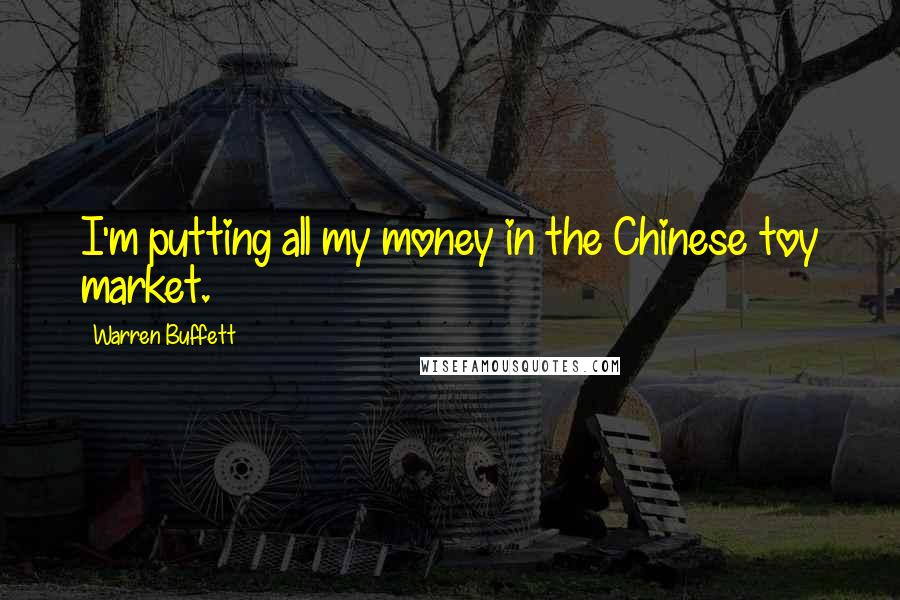 Warren Buffett Quotes: I'm putting all my money in the Chinese toy market.
