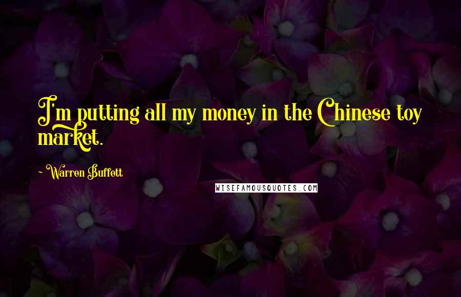 Warren Buffett Quotes: I'm putting all my money in the Chinese toy market.