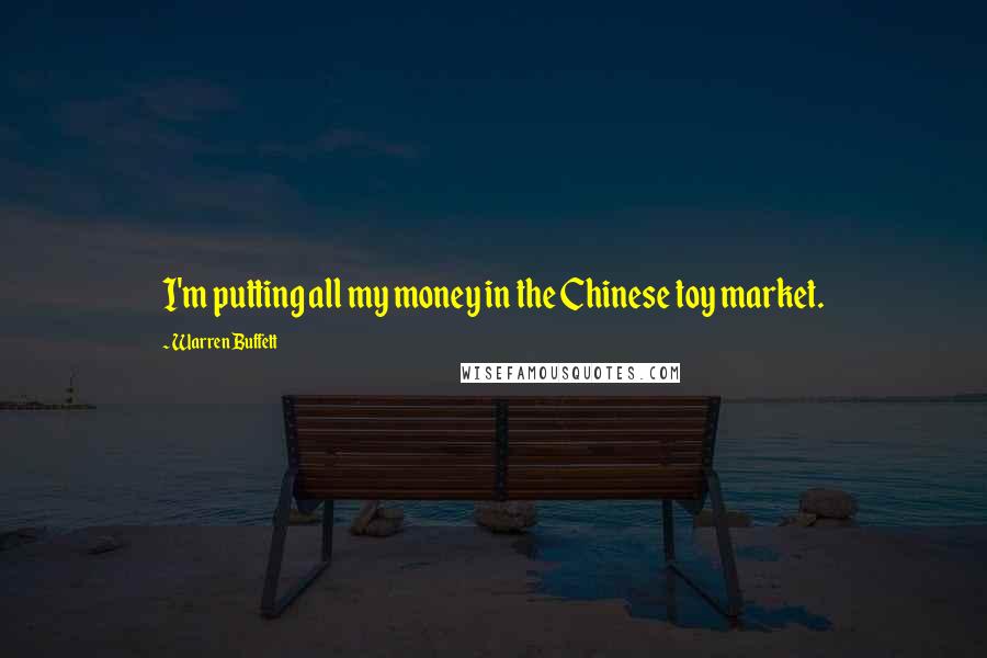 Warren Buffett Quotes: I'm putting all my money in the Chinese toy market.