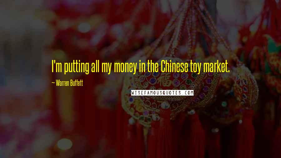 Warren Buffett Quotes: I'm putting all my money in the Chinese toy market.