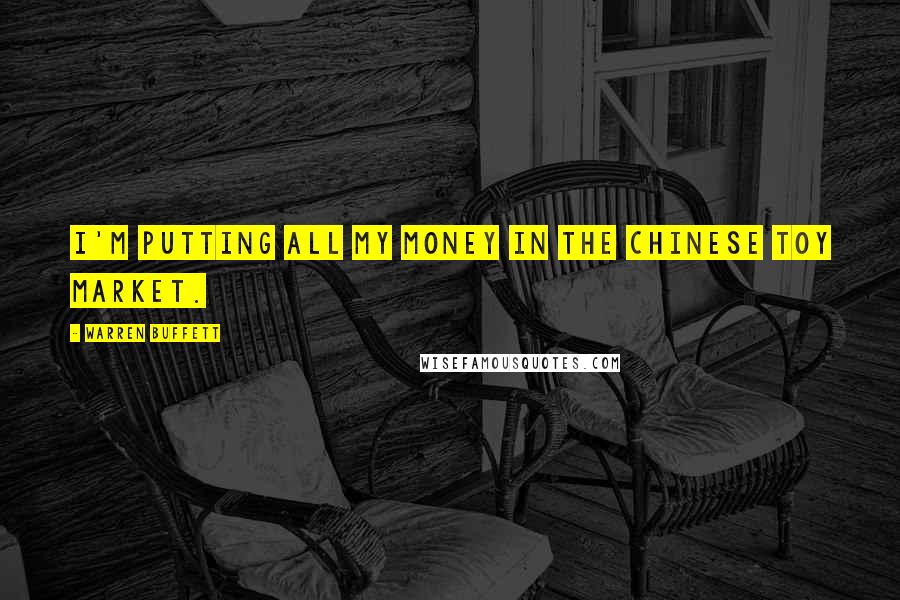 Warren Buffett Quotes: I'm putting all my money in the Chinese toy market.