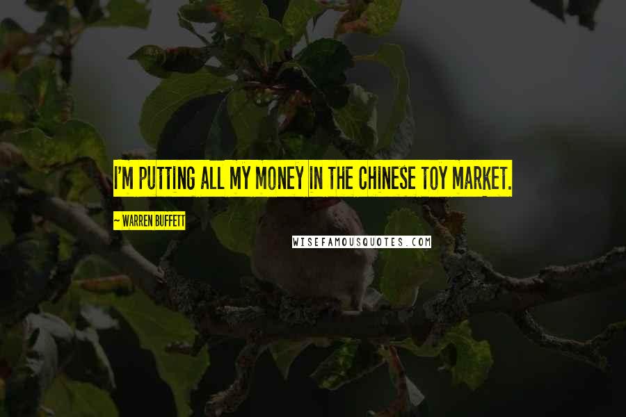 Warren Buffett Quotes: I'm putting all my money in the Chinese toy market.