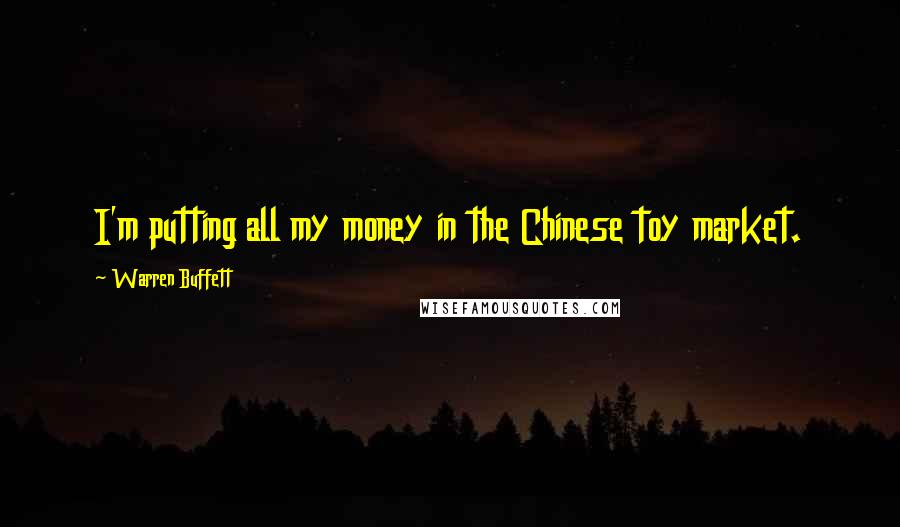 Warren Buffett Quotes: I'm putting all my money in the Chinese toy market.