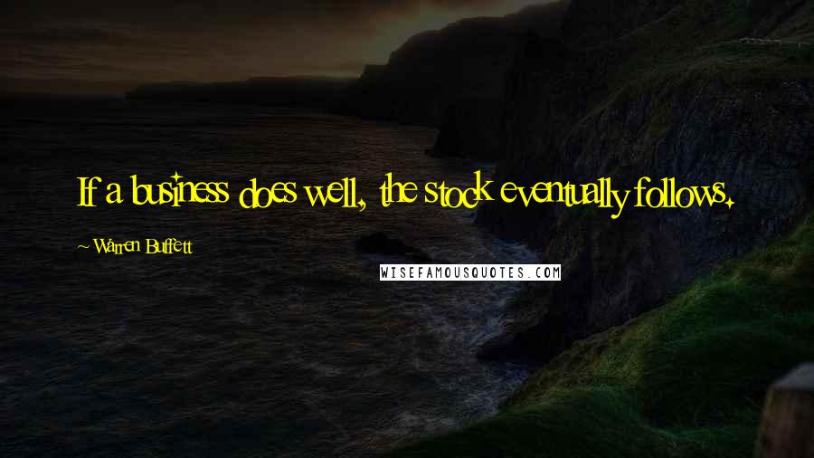 Warren Buffett Quotes: If a business does well, the stock eventually follows.