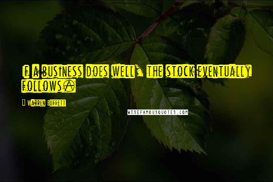 Warren Buffett Quotes: If a business does well, the stock eventually follows.