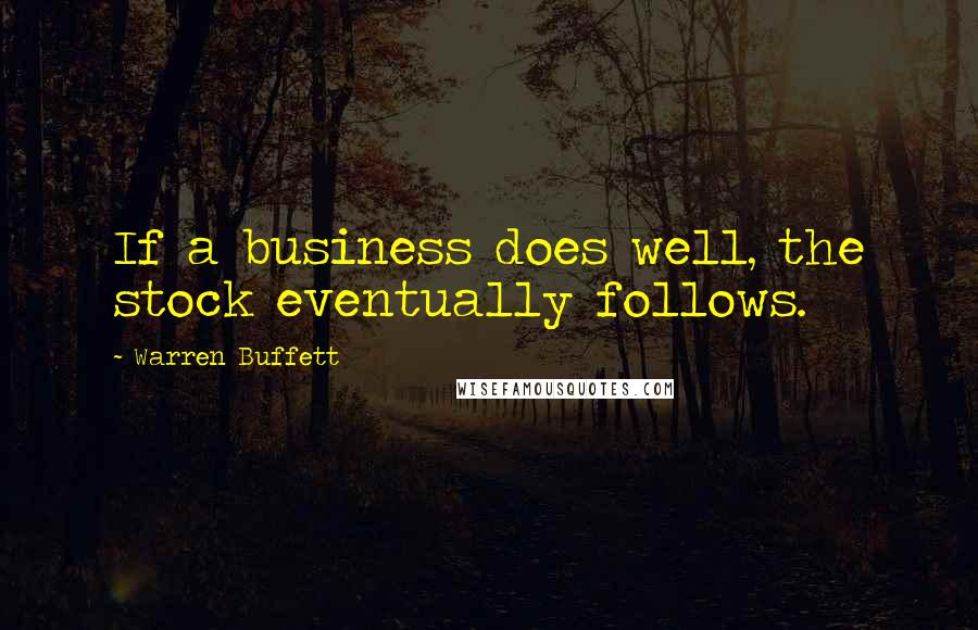 Warren Buffett Quotes: If a business does well, the stock eventually follows.