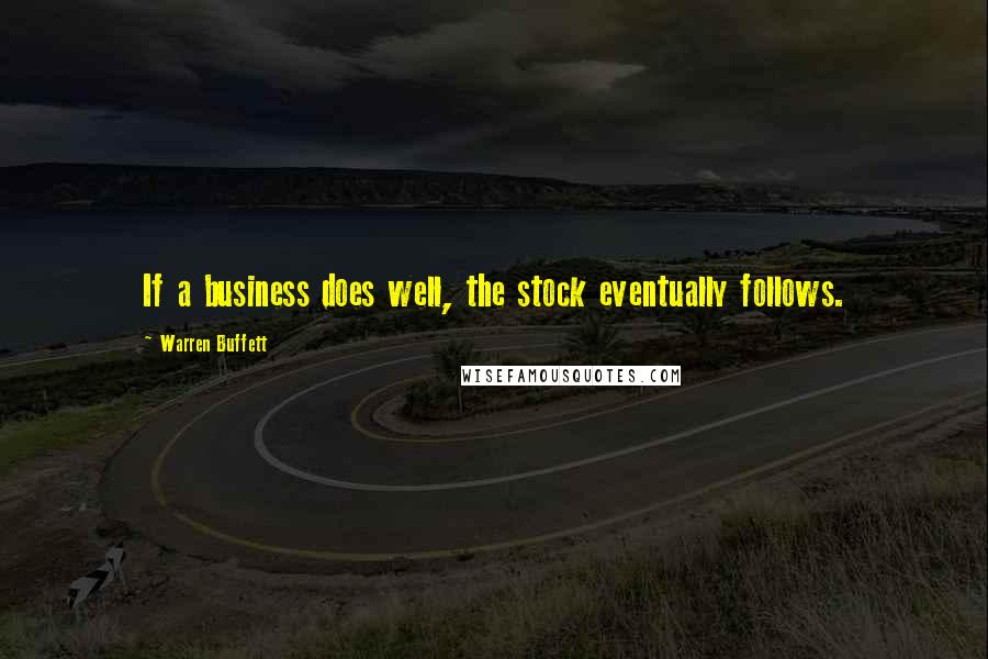 Warren Buffett Quotes: If a business does well, the stock eventually follows.