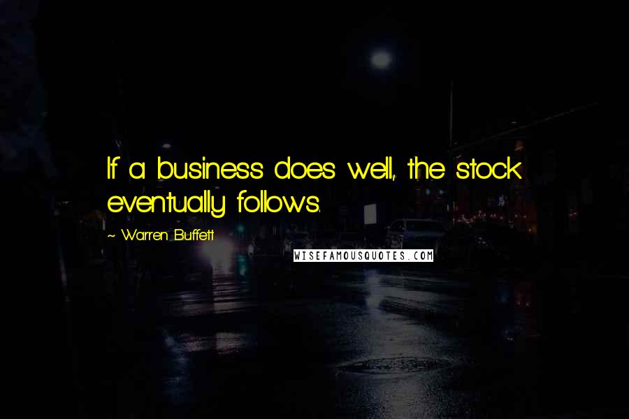 Warren Buffett Quotes: If a business does well, the stock eventually follows.
