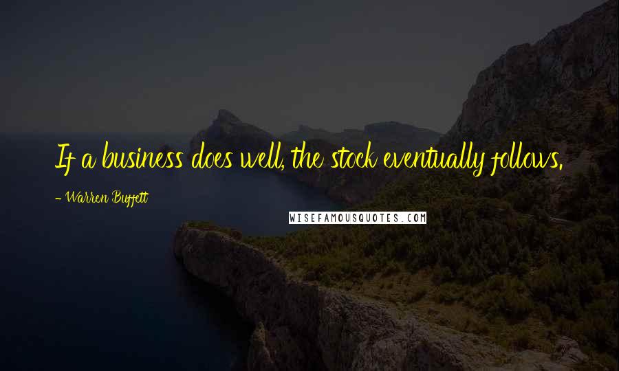 Warren Buffett Quotes: If a business does well, the stock eventually follows.