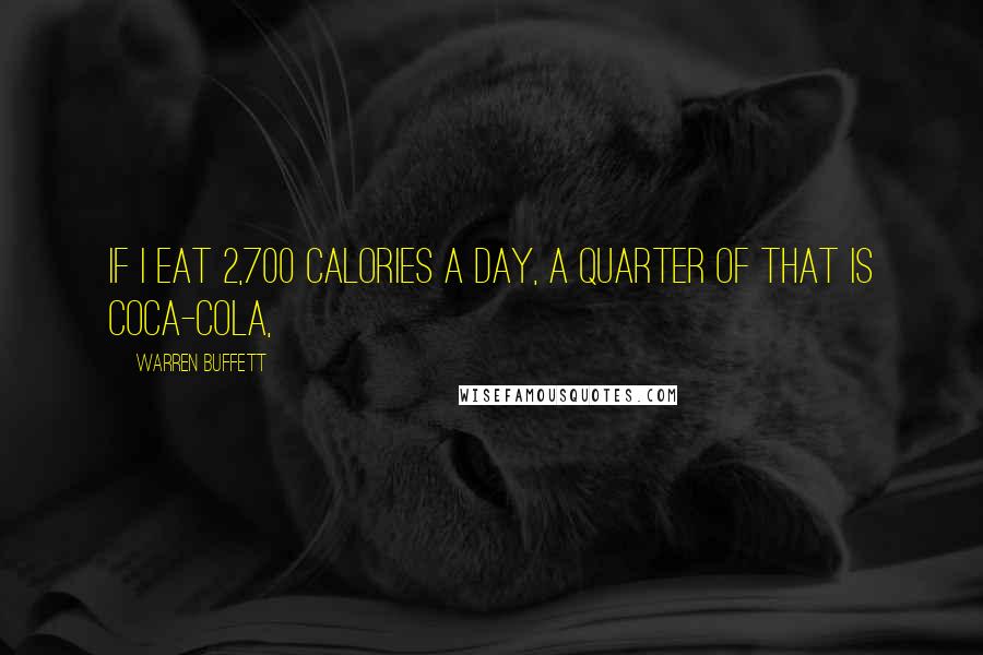 Warren Buffett Quotes: If I eat 2,700 calories a day, a quarter of that is Coca-Cola,