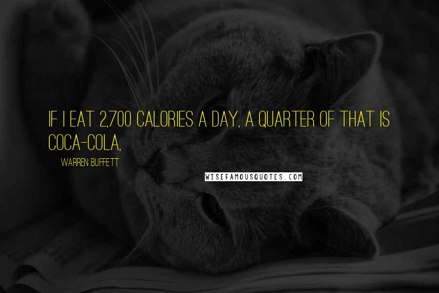 Warren Buffett Quotes: If I eat 2,700 calories a day, a quarter of that is Coca-Cola,