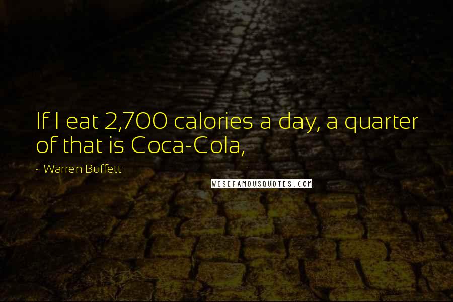 Warren Buffett Quotes: If I eat 2,700 calories a day, a quarter of that is Coca-Cola,