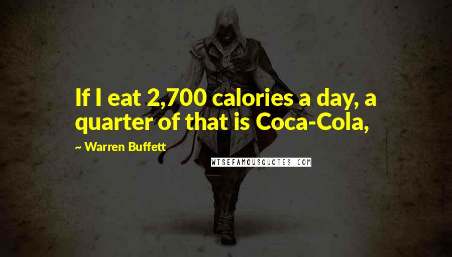 Warren Buffett Quotes: If I eat 2,700 calories a day, a quarter of that is Coca-Cola,