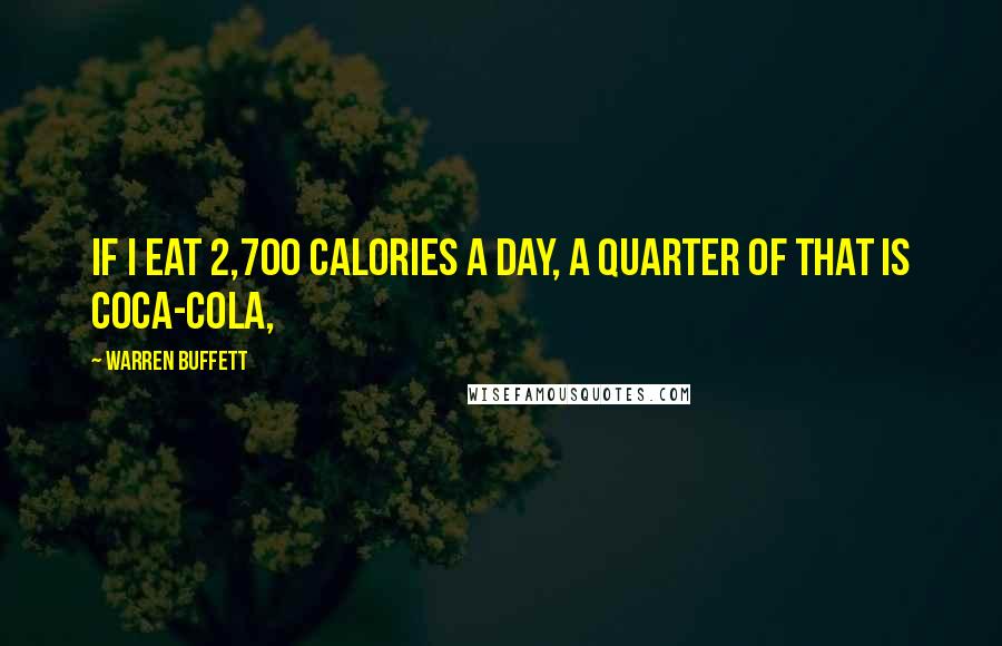 Warren Buffett Quotes: If I eat 2,700 calories a day, a quarter of that is Coca-Cola,