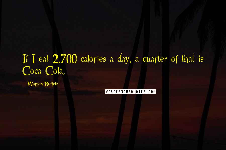 Warren Buffett Quotes: If I eat 2,700 calories a day, a quarter of that is Coca-Cola,