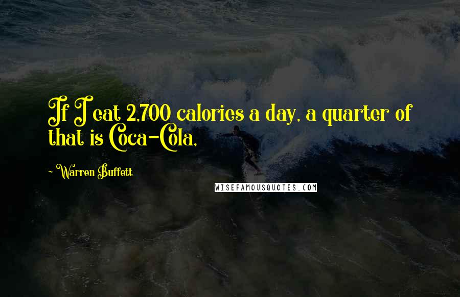 Warren Buffett Quotes: If I eat 2,700 calories a day, a quarter of that is Coca-Cola,