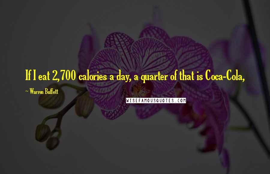Warren Buffett Quotes: If I eat 2,700 calories a day, a quarter of that is Coca-Cola,