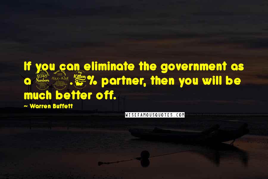 Warren Buffett Quotes: If you can eliminate the government as a 39.6% partner, then you will be much better off.