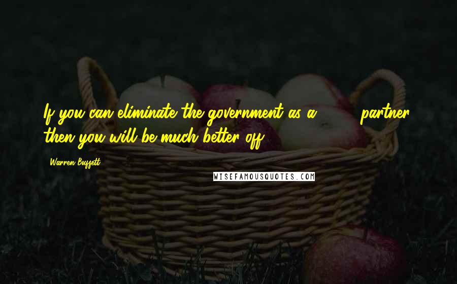 Warren Buffett Quotes: If you can eliminate the government as a 39.6% partner, then you will be much better off.