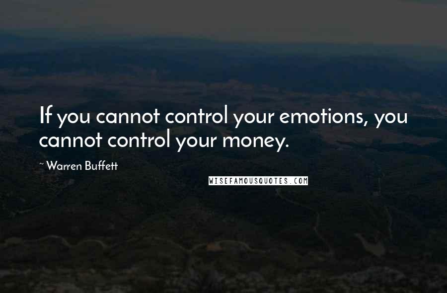 Warren Buffett Quotes: If you cannot control your emotions, you cannot control your money.