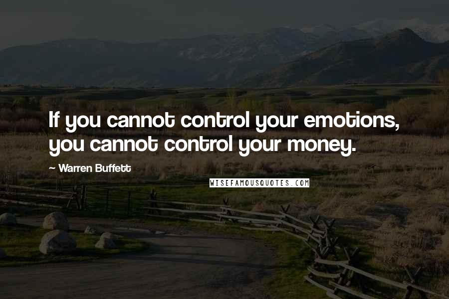 Warren Buffett Quotes: If you cannot control your emotions, you cannot control your money.