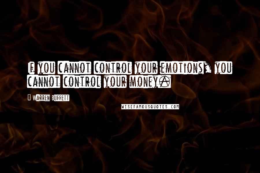 Warren Buffett Quotes: If you cannot control your emotions, you cannot control your money.