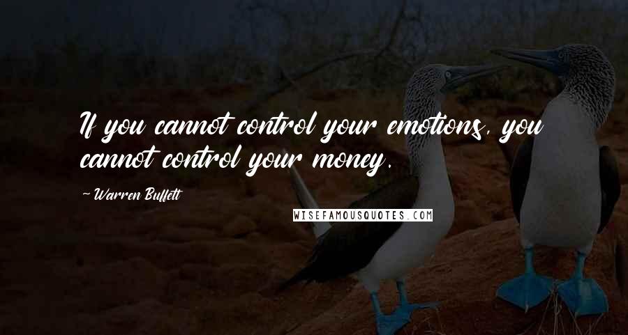 Warren Buffett Quotes: If you cannot control your emotions, you cannot control your money.