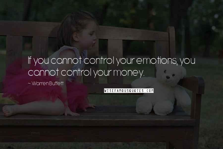 Warren Buffett Quotes: If you cannot control your emotions, you cannot control your money.