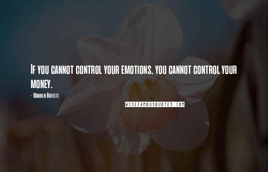 Warren Buffett Quotes: If you cannot control your emotions, you cannot control your money.