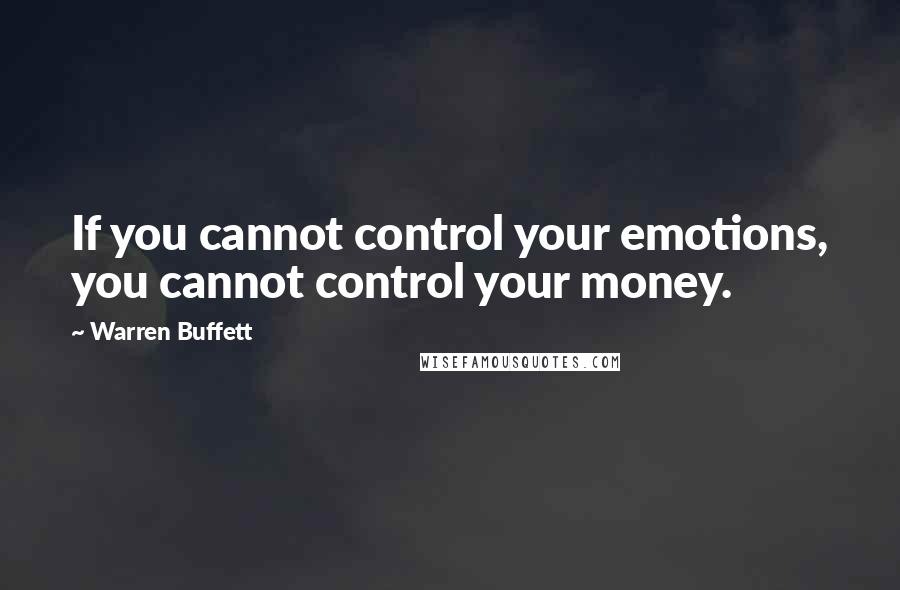 Warren Buffett Quotes: If you cannot control your emotions, you cannot control your money.