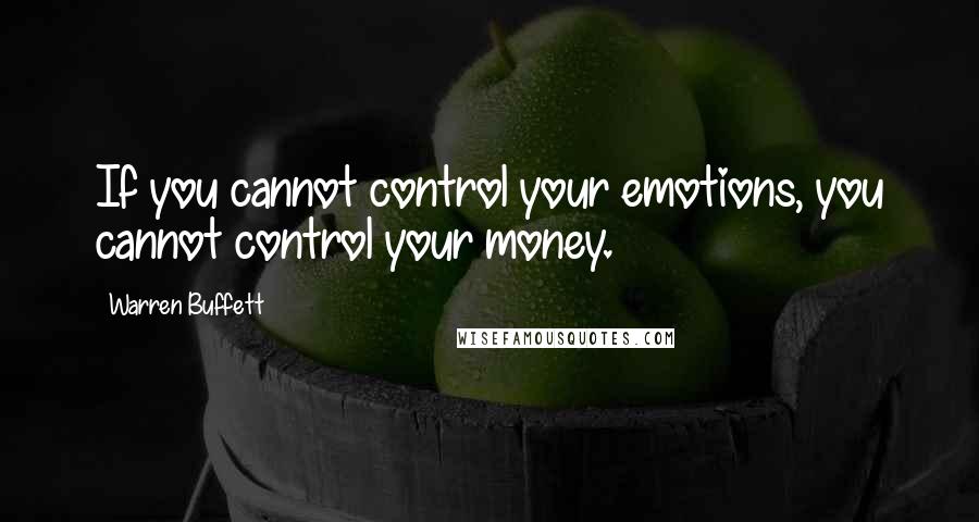 Warren Buffett Quotes: If you cannot control your emotions, you cannot control your money.