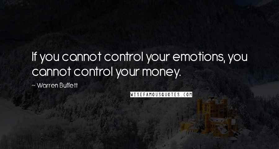 Warren Buffett Quotes: If you cannot control your emotions, you cannot control your money.