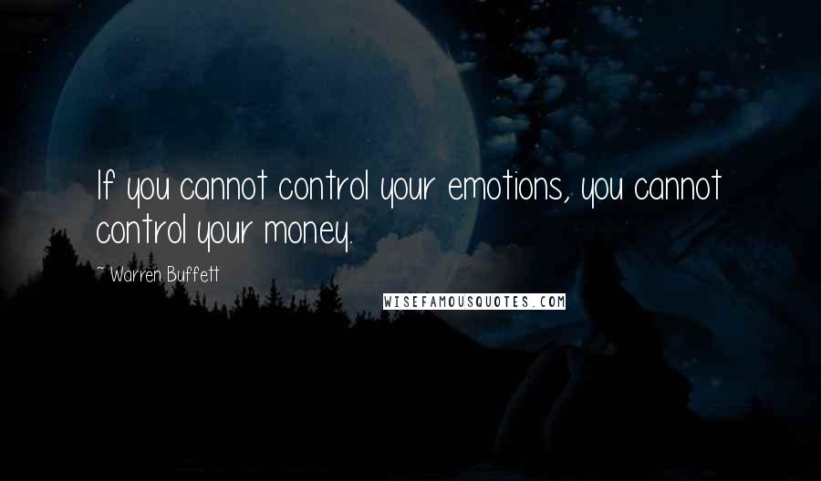 Warren Buffett Quotes: If you cannot control your emotions, you cannot control your money.