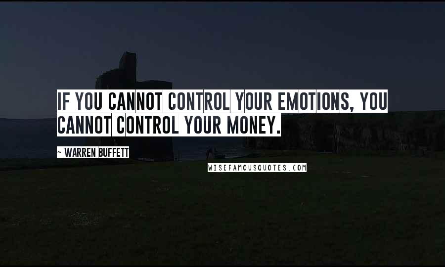 Warren Buffett Quotes: If you cannot control your emotions, you cannot control your money.