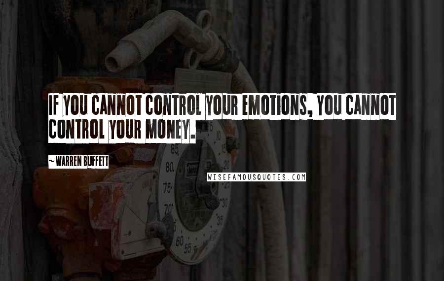 Warren Buffett Quotes: If you cannot control your emotions, you cannot control your money.