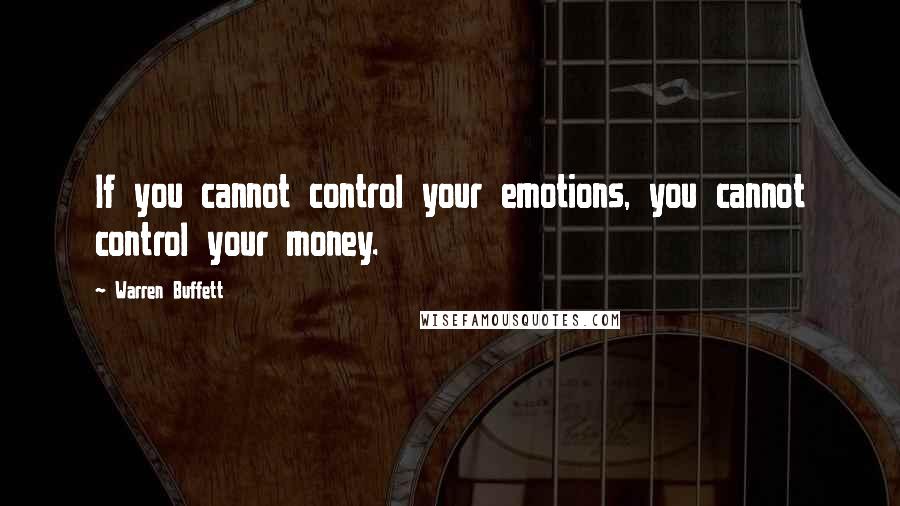 Warren Buffett Quotes: If you cannot control your emotions, you cannot control your money.