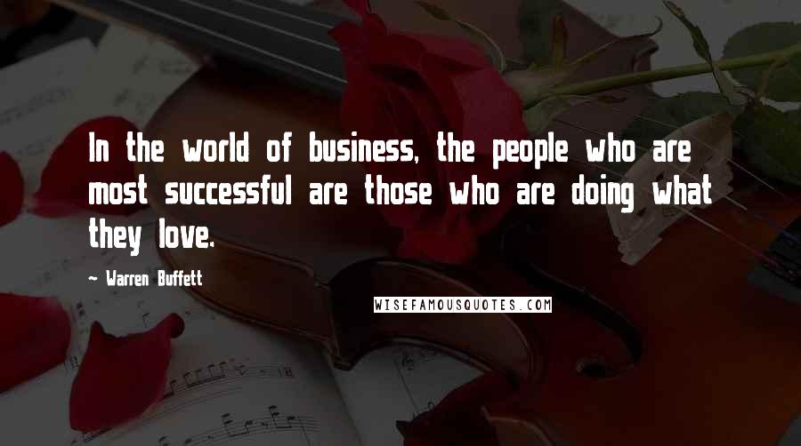Warren Buffett Quotes: In the world of business, the people who are most successful are those who are doing what they love.