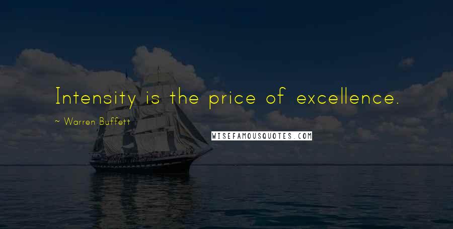 Warren Buffett Quotes: Intensity is the price of excellence.