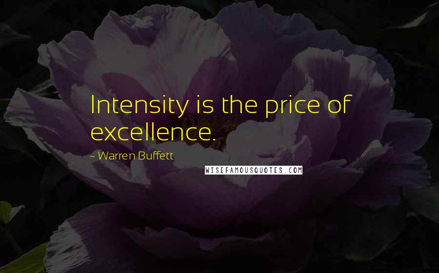 Warren Buffett Quotes: Intensity is the price of excellence.