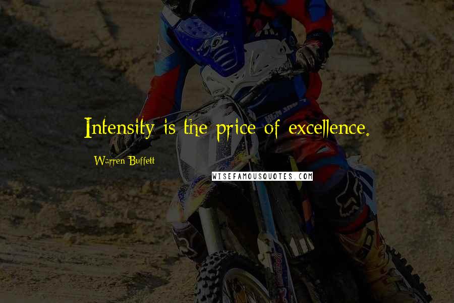 Warren Buffett Quotes: Intensity is the price of excellence.