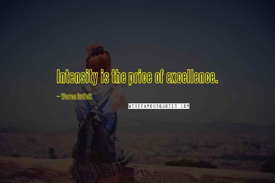 Warren Buffett Quotes: Intensity is the price of excellence.