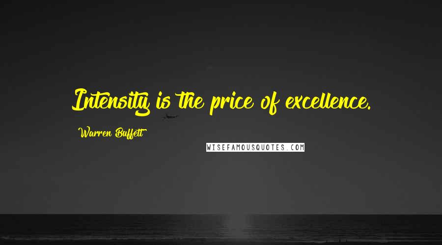 Warren Buffett Quotes: Intensity is the price of excellence.