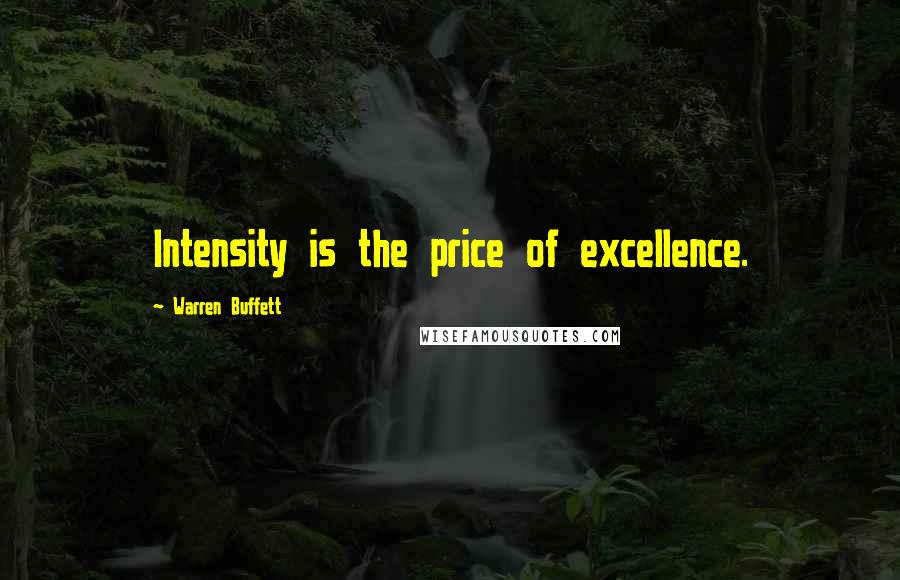 Warren Buffett Quotes: Intensity is the price of excellence.