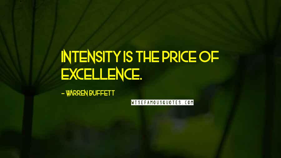 Warren Buffett Quotes: Intensity is the price of excellence.