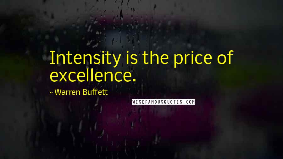 Warren Buffett Quotes: Intensity is the price of excellence.