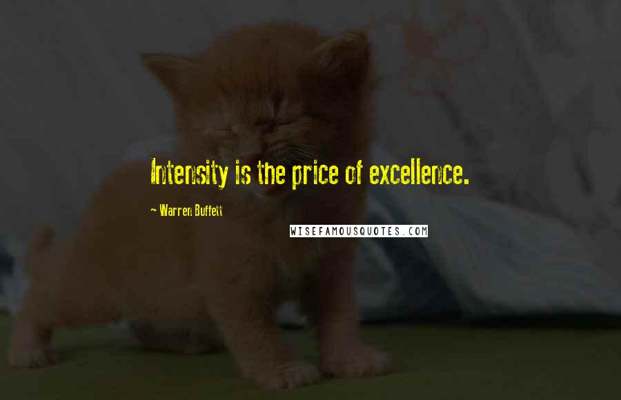 Warren Buffett Quotes: Intensity is the price of excellence.